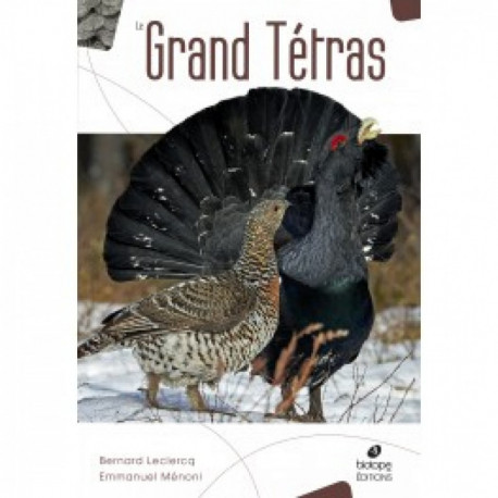 LE GRAND TETRAS, ouvrage de référence de Bernard LECLERCQ et Emmanuel MENONI éditions BIOTOPE LE GRAND TETRAS, ouvrage de référence de Bernard LECLERCQ et Emmanuel MENONI éditions BIOTOPE